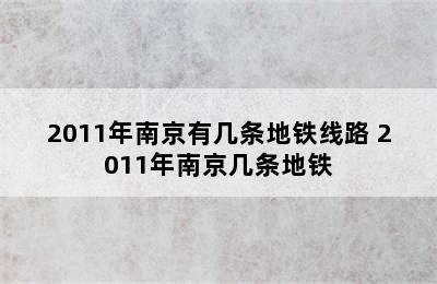 2011年南京有几条地铁线路 2011年南京几条地铁